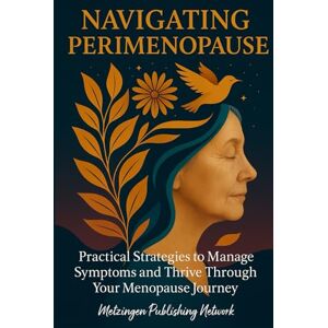 Network, Metzingen Publishing Navigating Perimenopause: Practical Strategies to Manage Symptoms and Thrive Through Your Menopause Journey (Bold Women Blueprint) Network, Metzingen Publishing Navigating Perimenopause: Practical Strategies to Manage Symptoms and Thrive Through Your Menopause Journey (Bold Women Blueprint)