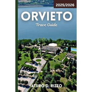 RIZZO, ATURO D ORVIETO TRAVEL GUIDE 2025/2026: Your Complete Guide to Orvieto’s Cathedrals, Wine Cellars, Underground Tunnels & Hidden Gems RIZZO, ATURO D ORVIETO TRAVEL GUIDE 2025/2026: Your Complete Guide to Orvieto’s Cathedrals, Wine Cellars, Underground Tunnels & Hidden Gems