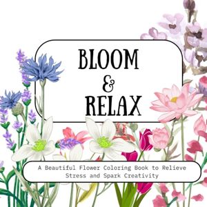 Engineer, Ms. Drishti Ashish Bloom & Relax: A Beautiful Flower Coloring Book for Adults to Relieve Stress and Spark Creativity Engineer, Ms. Drishti Ashish Bloom & Relax: A Beautiful Flower Coloring Book for Adults to Relieve Stress and Spark Creativity