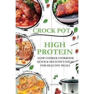 Gainz, Gary High Protein Slow Cooker Cookbook Quick & Delicious Ideas for Healthy Meals: Explore New Crock pot Recipes with Original Photos Gainz, Gary High Protein Slow Cooker Cookbook Quick & Delicious Ideas for Healthy Meals: Explore New Crock pot Recipes with Original Photos