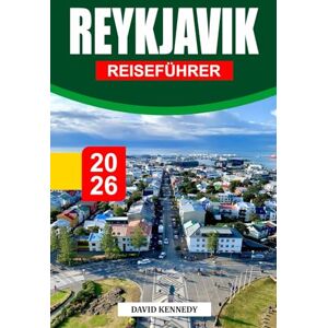 KENNEDY, DAVID REYKJAVIK REISEFÜHRER 2026: Islands windgehauene Hauptstadt, in der geothermische Wärme und nordisches Sandkorn am Rand der Arktis aufeinandertreffen KENNEDY, DAVID REYKJAVIK REISEFÜHRER 2026: Islands windgehauene Hauptstadt, in der geothermische Wärme und nordisches Sandkorn am Rand der Arktis aufeinandertreffen