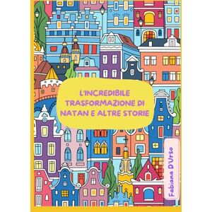 D'Urso, Fabiana L'incredibile trasformazione di Natan, e altre storie D'Urso, Fabiana L'incredibile trasformazione di Natan, e altre storie