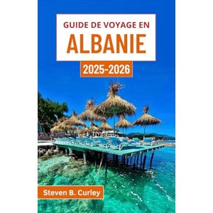B. Curley, Steven Guide de voyage en Albanie 2025-2026: Découvrez des villes anciennes, des rivages accidentés, des sommets majestueux et des traditions intemporelles au cœur des Balkans B. Curley, Steven Guide de voyage en Albanie 2025-2026: Découvrez des villes anciennes, des rivages accidentés, des sommets majestueux et des traditions intemporelles au cœur des Balkans