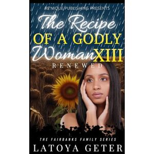 Geter, LaToya The Recipe Of A Godly Woman XIII: Renewed: The Fairbanks Family Series: 13 Geter, LaToya The Recipe Of A Godly Woman XIII: Renewed: The Fairbanks Family Series: 13
