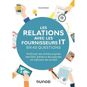 Rosé, Philippe Les relations avec les fournisseurs IT en 40 questions: Maîtriser ses achats auprès des ESN , éditeurs de logiciels et cabinets de conseils Rosé, Philippe Les relations avec les fournisseurs IT en 40 questions: Maîtriser ses achats auprès des ESN , éditeurs de logiciels et cabinets de conseils