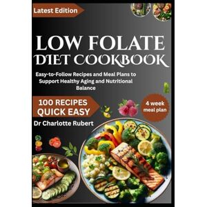 Rubert, Dr Charlotte LOW FOLATE DIET COOKBOOK: Easy-to-Follow Recipes and Meal Plans to Support Healthy Aging and Nutritional Balance Rubert, Dr Charlotte LOW FOLATE DIET COOKBOOK: Easy-to-Follow Recipes and Meal Plans to Support Healthy Aging and Nutritional Balance