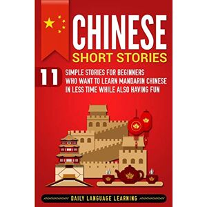 Learning, Daily Language Chinese Short Stories: 11 Simple Stories for Beginners Who Want to Learn Mandarin Chinese in Less Time While Also Having Fun Learning, Daily Language Chinese Short Stories: 11 Simple Stories for Beginners Who Want to Learn Mandarin Chinese in Less Time While Also Having Fun