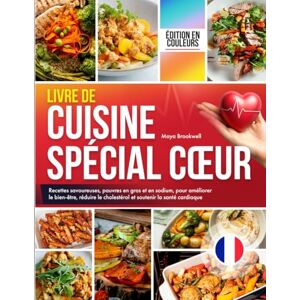 Brookwell, Maya Livre de Cuisine Spécial Cœur: Recettes savoureuses, pauvres en gras et en sodium, pour améliorer le bien-être, réduire le cholestérol et soutenir la santé cardiaque, édition en couleurs Brookwell, Maya Livre de Cuisine Spécial Cœur: Recettes savoureuses, pauvres en gras et en sodium, pour améliorer le bien-être, réduire le cholestérol et soutenir la santé cardiaque, édition en couleurs