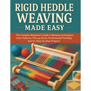 STRICKLAND, MURRAY Rigid Heddle Weaving Made Easy: The Complete Beginner's Guide to Warping Techniques, Color Patterns, Pick-up Sticks, Professional Finishing and 12+ Step-by-Step Projects STRICKLAND, MURRAY Rigid Heddle Weaving Made Easy: The Complete Beginner's Guide to Warping Techniques, Color Patterns, Pick-up Sticks, Professional Finishing and 12+ Step-by-Step Projects