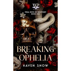 Snow, Haven Breaking Ophelia: Feral Boys of Westpoint: Book One Snow, Haven Breaking Ophelia: Feral Boys of Westpoint: Book One