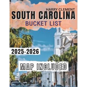 CLEMENT, HARRY SOUTH CAROLINA BUCKET LIST 2025-2026: Explore 100 Unmissable Adventures across the Palmetto State with Hidden Gems, Local Favorites & Interactive Map. CLEMENT, HARRY SOUTH CAROLINA BUCKET LIST 2025-2026: Explore 100 Unmissable Adventures across the Palmetto State with Hidden Gems, Local Favorites & Interactive Map.