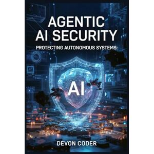 Coder, Devon Agentic AI Security: Protecting Autonomous Systems: A Practical Guide to Securing AI Agents, Preventing Prompt Injection, and Implementing Zero-Trust Frameworks for Enterprise Deployments Coder, Devon Agentic AI Security: Protecting Autonomous Systems: A Practical Guide to Securing AI Agents, Preventing Prompt Injection, and Implementing Zero-Trust Frameworks for Enterprise Deployments