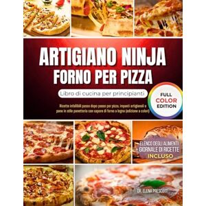 Prescott, Dr. Elena Artigiano ninja Forno per pizza Libro di cucina per principianti: Ricette infallibili passo dopo passo per pizza, impasti artigianali e pane in stile panetteria con sapore di forno a legna Prescott, Dr. Elena Artigiano ninja Forno per pizza Libro di cucina per principianti: Ricette infallibili passo dopo passo per pizza, impasti artigianali e pane in stile panetteria con sapore di forno a legna