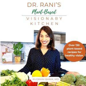 Banik M.D., Rudrani Dr. Rani's Plant-Based Visionary Kitchen: Over 130 Plant-Based Recipes for Healthy Vision (Beyond Carrots) Banik M.D., Rudrani Dr. Rani's Plant-Based Visionary Kitchen: Over 130 Plant-Based Recipes for Healthy Vision (Beyond Carrots)