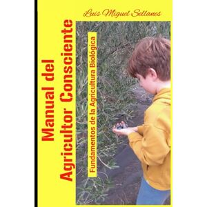 Sellanes, Luis Miguel Manual del Agricultor Consciente: Los fundamentos de la Agricultura Biológica Sellanes, Luis Miguel Manual del Agricultor Consciente: Los fundamentos de la Agricultura Biológica