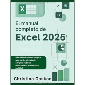 Gaskon, Christina El manual completo de Excel 2025: Una guía clara y a su propio ritmo sobre herramientas de automatización e información para personas mayores, principiantes y usuarios sin conocimientos técnicos Gaskon, Christina El manual completo de Excel 2025: Una guía clara y a su propio ritmo sobre herramientas de automatización e información para personas mayores, principiantes y usuarios sin conocimientos técnicos