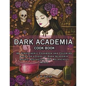 Salem, J. R. Dark Academia Cookbook: An Atmospheric Cookbook and Coloring Book for Lovers of Dark Academia, Gothic Aesthetics, and Melancholy Meals (Dark Academia Coloring Book) Salem, J. R. Dark Academia Cookbook: An Atmospheric Cookbook and Coloring Book for Lovers of Dark Academia, Gothic Aesthetics, and Melancholy Meals (Dark Academia Coloring Book)