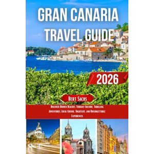Sachs, Bert GRAN CANARIA TRAVEL GUIDE 2026: Discover Hidden Beaches, Vibrant Culture, Thrilling Adventures, Local Cuisine, Nightlife, and Unforgettable Experiences Sachs, Bert GRAN CANARIA TRAVEL GUIDE 2026: Discover Hidden Beaches, Vibrant Culture, Thrilling Adventures, Local Cuisine, Nightlife, and Unforgettable Experiences