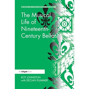 Johnston, Roy The Musical Life of Nineteenth-Century Belfast (Music in Nineteenth-Century Britain) Johnston, Roy The Musical Life of Nineteenth-Century Belfast (Music in Nineteenth-Century Britain)