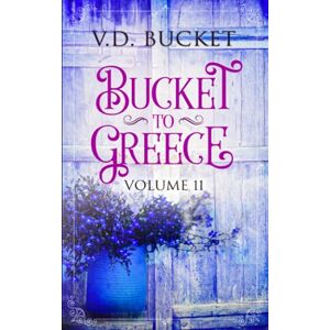 Bucket, V.D. Bucket To Greece Volume 11: A Comical Living Abroad Adventure Bucket, V.D. Bucket To Greece Volume 11: A Comical Living Abroad Adventure