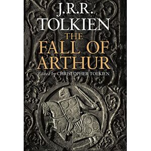 Tolkien, J. R. R. The Fall of Arthur Tolkien, J. R. R. The Fall of Arthur