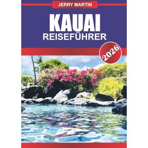 martin, Jerry Kauai Reiseführer 2026: Erlebe üppige Regenwälder, dramatische Klippen und unberührte Strände auf Hawaiis Garden Isle martin, Jerry Kauai Reiseführer 2026: Erlebe üppige Regenwälder, dramatische Klippen und unberührte Strände auf Hawaiis Garden Isle