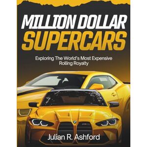 Ashford, Julian R. MILLION DOLLAR SUPERCARS: Exploring The World’s Most Expensive Rolling Royalty Ashford, Julian R. MILLION DOLLAR SUPERCARS: Exploring The World’s Most Expensive Rolling Royalty