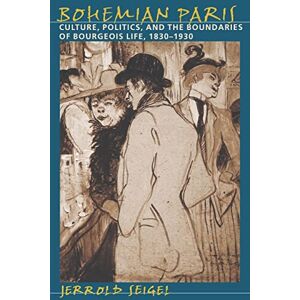 Seigel, Prof Jerrold Bohemian Paris: Culture, Politics, and the Boundaries of Bourgeois Life, 1830-1930 Seigel, Prof Jerrold Bohemian Paris: Culture, Politics, and the Boundaries of Bourgeois Life, 1830-1930