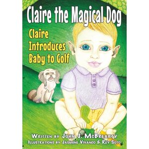 McBrearty, John J. CLAIRE THE MAGICAL DOG: Claire Introduces Baby to Golf (Shih Tzu Adventures) McBrearty, John J. CLAIRE THE MAGICAL DOG: Claire Introduces Baby to Golf (Shih Tzu Adventures)