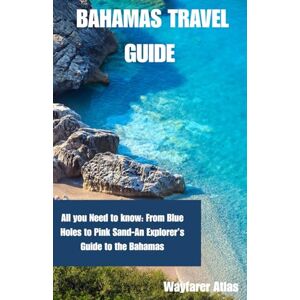 Atlas, Wayfarer Bahamas Travel Guide: All you Need to know: From Blue Holes to Pink Sand-An Explorer’s Guide to the Bahamas Atlas, Wayfarer Bahamas Travel Guide: All you Need to know: From Blue Holes to Pink Sand-An Explorer’s Guide to the Bahamas