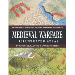 Bennett MA FSA FRHistS, Matthew Medieval Warfare Illustrated Atlas: Strategies, Tactics & Combat Skills Bennett MA FSA FRHistS, Matthew Medieval Warfare Illustrated Atlas: Strategies, Tactics & Combat Skills