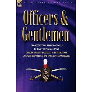 Hawker, Peter Officers & Gentlemen: Two Accounts of British Officers During the Peninsula War (Eyewitness to War) Hawker, Peter Officers & Gentlemen: Two Accounts of British Officers During the Peninsula War (Eyewitness to War)