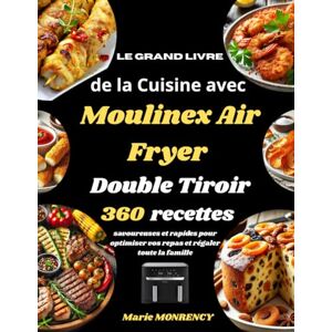 MONRENCY, Marie Le Grand Livre de la Cuisine avec Moulinex Air Fryer Double Tiroir: 360 recettes savoureuses et rapides pour optimiser vos repas et régaler toute la famille MONRENCY, Marie Le Grand Livre de la Cuisine avec Moulinex Air Fryer Double Tiroir: 360 recettes savoureuses et rapides pour optimiser vos repas et régaler toute la famille
