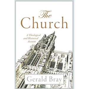 Bray, Gerald Church: A Theological and Historical Account Bray, Gerald Church: A Theological and Historical Account