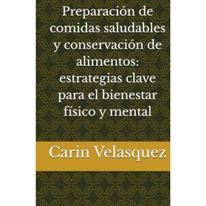 Velasquez, Carin J Preparación de comidas saludables y conservación de alimentos: estrategias clave para el bienestar físico y mental Velasquez, Carin J Preparación de comidas saludables y conservación de alimentos: estrategias clave para el bienestar físico y mental