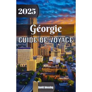 Blessing, David Géorgie Guide de voyage 2025: Un voyage au cœur du Caucase : découvrez la culture, la nature et l’esprit intemporel de la Géorgie en 2025 Blessing, David Géorgie Guide de voyage 2025: Un voyage au cœur du Caucase : découvrez la culture, la nature et l’esprit intemporel de la Géorgie en 2025
