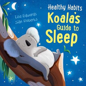 Edwards, Lisa Koala's Guide to Sleep (Healthy Habits) Edwards, Lisa Koala's Guide to Sleep (Healthy Habits)