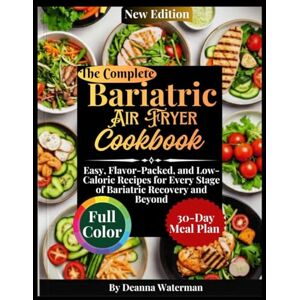 Waterman, Deanna The Bariatric Air Fryer Cookbook: Easy, Flavor-Packed, and Low-Calorie Recipes for Every Stage of Bariatric Recovery and Beyond Waterman, Deanna The Bariatric Air Fryer Cookbook: Easy, Flavor-Packed, and Low-Calorie Recipes for Every Stage of Bariatric Recovery and Beyond