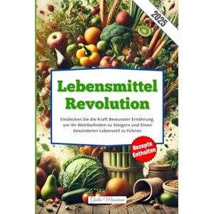 Massironi, Giulio Lebensmittel Revolution: Entdecken Sie die Kraft Bewusster Ernährung, um Ihr Wohlbefinden zu Steigern und Einen Gesünderen Lebensstil zu Führen Massironi, Giulio Lebensmittel Revolution: Entdecken Sie die Kraft Bewusster Ernährung, um Ihr Wohlbefinden zu Steigern und Einen Gesünderen Lebensstil zu Führen