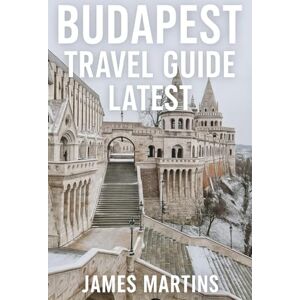 Martins, James Budapest Travel Guide Latest: Explore Hungary’s Capital with Expert Itineraries, Thermal Baths, Historic Landmarks, Local Cuisine, and Cultural Gems Martins, James Budapest Travel Guide Latest: Explore Hungary’s Capital with Expert Itineraries, Thermal Baths, Historic Landmarks, Local Cuisine, and Cultural Gems