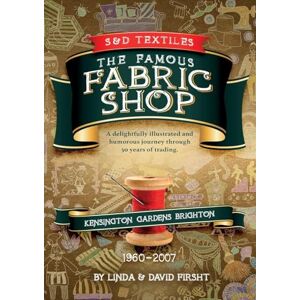 Firsht, Linda S & D Textiles: The Famous Fabric Shop: A delightfully illustrated and humorous journey through 50 years of trading. Firsht, Linda S & D Textiles: The Famous Fabric Shop: A delightfully illustrated and humorous journey through 50 years of trading.