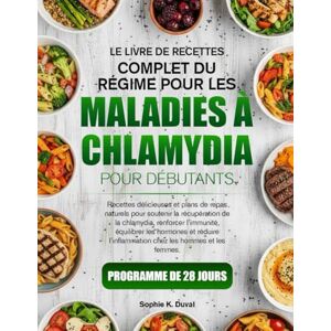K. DUVAL, SOPHIE LE LIVRE DE RECETTES COMPLET DU RÉGIME POUR LES MALADIES À CHLAMYDIA POUR DÉBUTANTS: Recettes délicieuses et plans de repas naturels pour soutenir la ... renforcer l’immunité, équilibrer les hormones K. DUVAL, SOPHIE LE LIVRE DE RECETTES COMPLET DU RÉGIME POUR LES MALADIES À CHLAMYDIA POUR DÉBUTANTS: Recettes délicieuses et plans de repas naturels pour soutenir la ... renforcer l’immunité, équilibrer les hormones