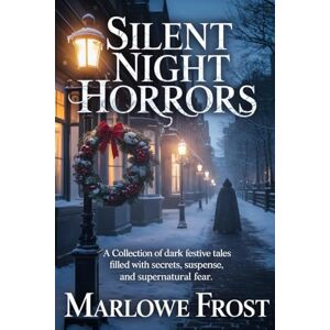 Frost, Marlowe SILENT NIGHT HORRORS: A Collection of Dark Festive Tales Filled With Secrets, Suspense, and Supernatural Fear Frost, Marlowe SILENT NIGHT HORRORS: A Collection of Dark Festive Tales Filled With Secrets, Suspense, and Supernatural Fear