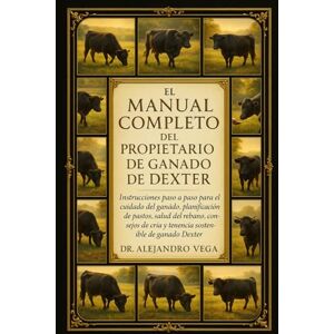 Vega+ EL MANUAL COMPLETO DEL PROPIETARIO DE GANADO DE DEXTER: Instrucciones paso a paso para el cuidado del ganado, planificación de pastos, salud del ... cría y tenencia sostenible de ganado Dexter. Vega+ EL MANUAL COMPLETO DEL PROPIETARIO DE GANADO DE DEXTER: Instrucciones paso a paso para el cuidado del ganado, planificación de pastos, salud del ... cría y tenencia sostenible de ganado Dexter.