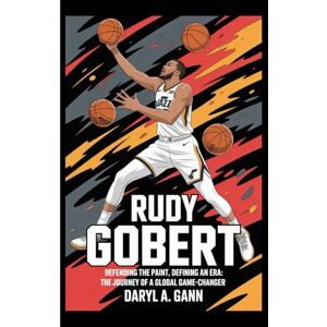 A. Gann, Daryl Rudy Gobert: The Journey of a Global Game-Changer A. Gann, Daryl Rudy Gobert: The Journey of a Global Game-Changer