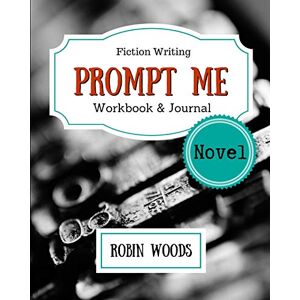 Woods, Robin Prompt Me Novel: Fiction Writing Workbook & Journal (Prompt Me Series) Woods, Robin Prompt Me Novel: Fiction Writing Workbook & Journal (Prompt Me Series)