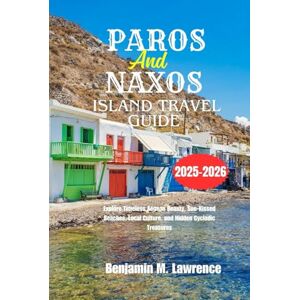 Lawrence, Benjamin M. PAROS AND NAXOS ISLAND TRAVEL GUIDE 2025-2026: Explore Timeless Aegean Beauty, Sun-Kissed Beaches, Local Culture, and Hidden Cycladic Treasures Lawrence, Benjamin M. PAROS AND NAXOS ISLAND TRAVEL GUIDE 2025-2026: Explore Timeless Aegean Beauty, Sun-Kissed Beaches, Local Culture, and Hidden Cycladic Treasures