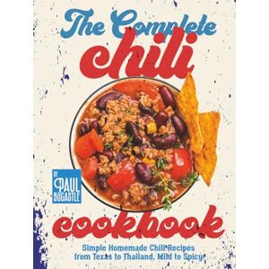 Bocastle, Paul The Complete Chili Cookbook: Simple Homemade Chili Recipes from Texas to Thailand, Mild to Spicy Bocastle, Paul The Complete Chili Cookbook: Simple Homemade Chili Recipes from Texas to Thailand, Mild to Spicy