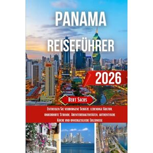 Sachs, Bert PANAMA REISEFÜHRER 2026: Entdecken Sie verborgene Schätze, lebendige Kultur, unberührte Strände, Abenteueraktivitäten, authentische Küche und unvergessliche Erlebnisse Sachs, Bert PANAMA REISEFÜHRER 2026: Entdecken Sie verborgene Schätze, lebendige Kultur, unberührte Strände, Abenteueraktivitäten, authentische Küche und unvergessliche Erlebnisse