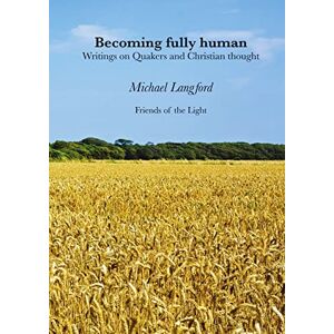 Langford, Michael Becoming Fully Human: Writings on Quakers and Christian thought Langford, Michael Becoming Fully Human: Writings on Quakers and Christian thought